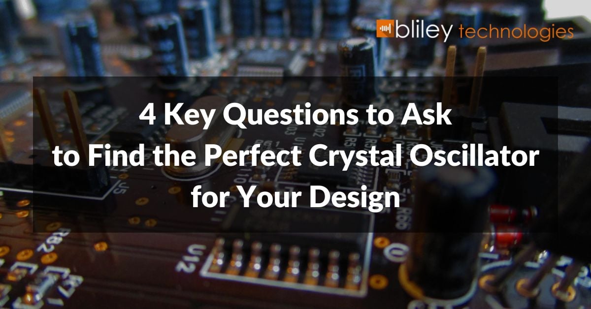 4 key questions to ask to find the perfect crystal oscillator for your design