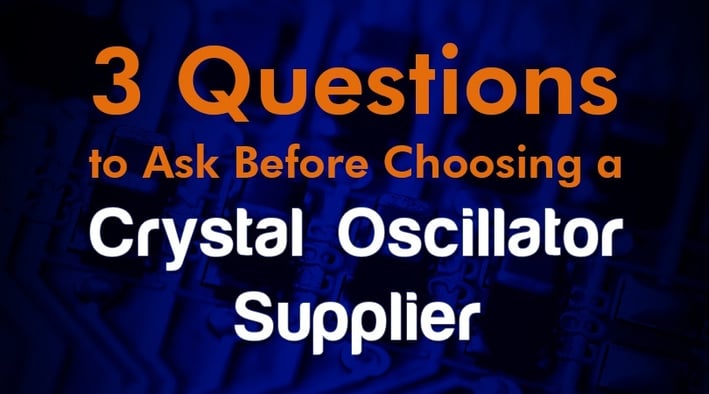 3 Questions to Ask Before Choosing a Crystal Oscillator Supplier.jpg