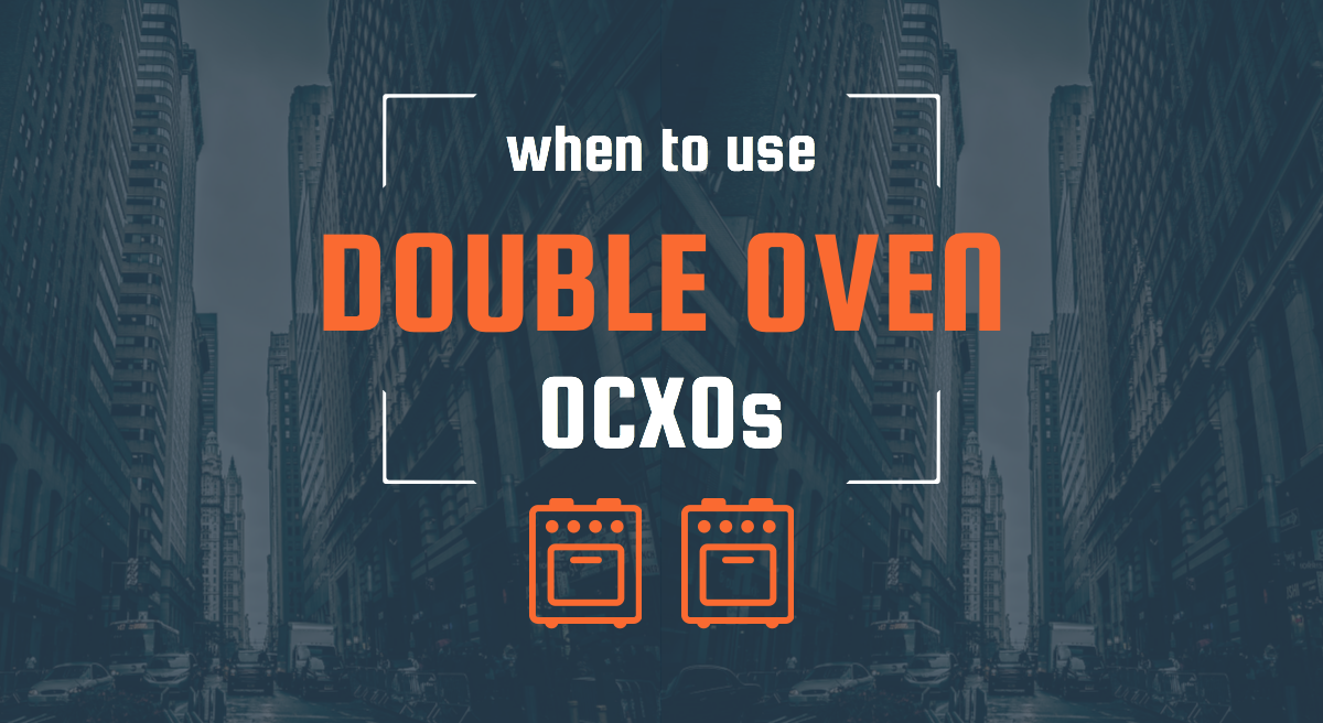 DOCXO Guide When Should You Use a Double Oven Crystal Oscillator?