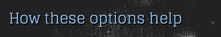 How these options help How these options help