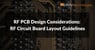 rf pcb design considerations rf circuit board layout guidelines